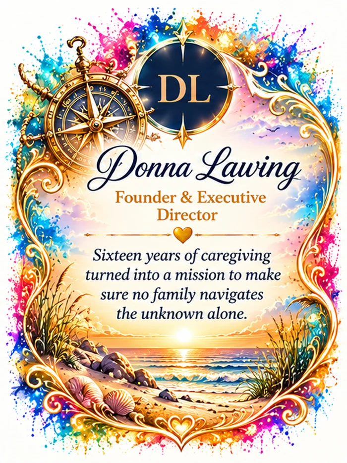 Donna Lawing, Founder and Executive Director. Sixteen years of caregiving turned into a mission to make sure no family navigates the unknown alone.