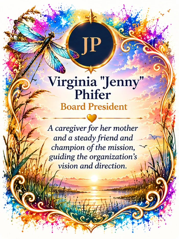 Virginia "Jenny" Phifer, Board President. A caregiver for her mother and a steady friend and champion of the mission, guiding the organization's vision and direction.